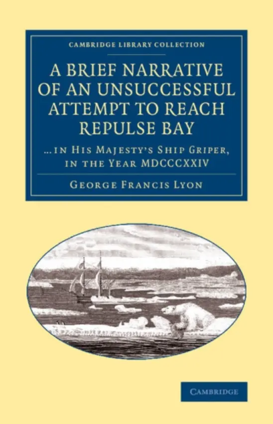 Brief Narrative of an Unsuccessful Attempt to Reach Repulse Bay - Lyon, George Francis
