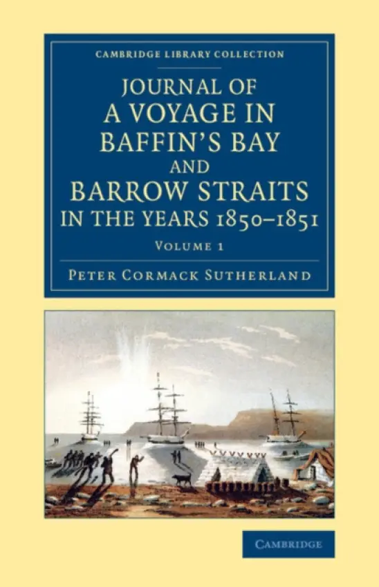 Journal of a Voyage in Baffin's Bay and Barrow Straits in the Years 1850-1851 - Sutherland, Peter Cormack