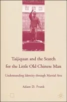 Taijiquan and The Search for The Little Old Chinese Man - Frank, A.