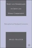 Rorty and Kierkegaard on Irony and Moral Commitment - Frazier, B.