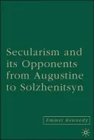 Secularism and its Opponents from Augustine to Solzhenitsyn - Kennedy, E.