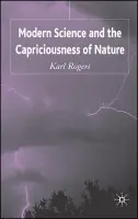 Modern Science and the Capriciousness of Nature - Rogers, K.