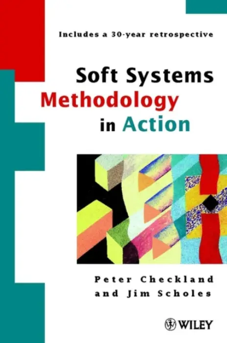 Soft Systems Methodology in Action - Checkland, Peter (Lancaster University, UK) a Scholes, Jim (Stratgo Europe Ltd, UK)
