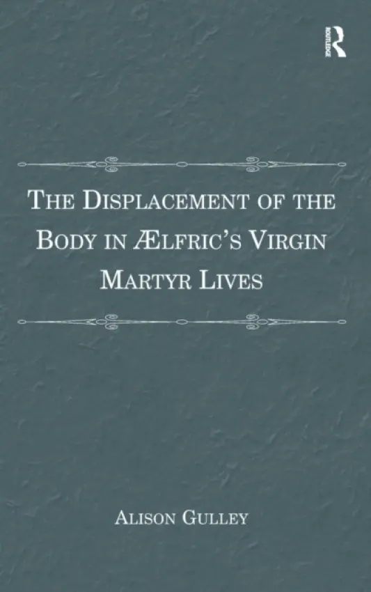 Displacement of the Body in lfric's Virgin Martyr Lives - Gulley, Alison