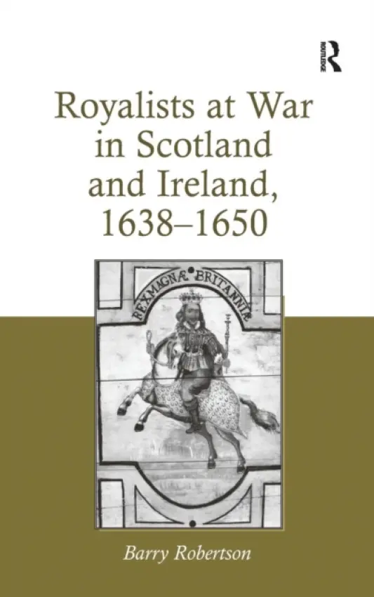 Royalists at War in Scotland and Ireland, 1638-1650 - Robertson, Barry