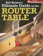 Bill Hylton's Ultimate Guide to the Router Table - Hylton, Bill