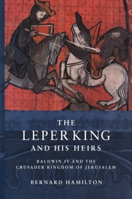 Leper King and his Heirs - Hamilton, Bernard (University of Nottingham)
