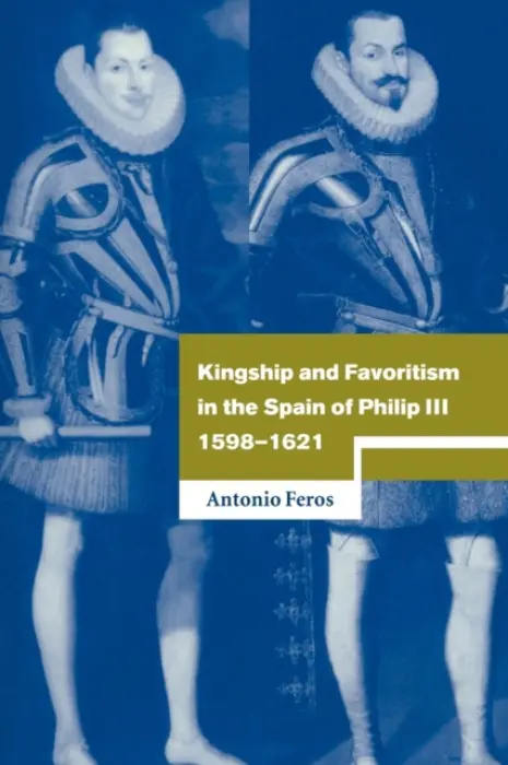 Kingship and Favoritism in the Spain of Philip III, 1598-1621 - Feros, Antonio (New York University)