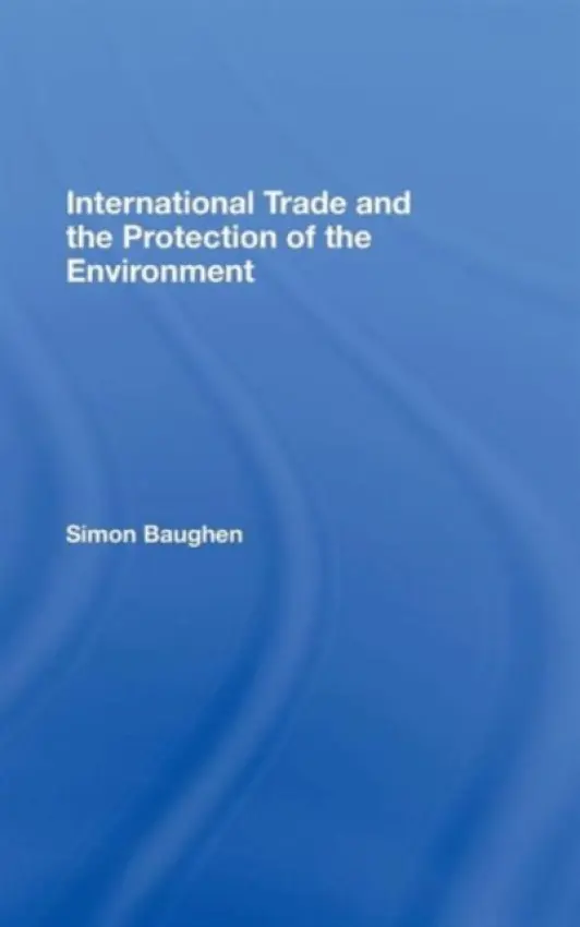 International Trade and the Protection of the Environment - Baughen, Simon