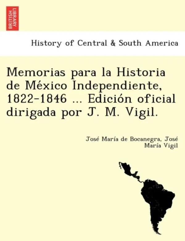 Memorias para la Historia de México Independiente, 1822-1846 ... Edición oficial dirigada por J. M. Vigil. - Bocanegra, Jose Maria de a Vigil, Jose Maria