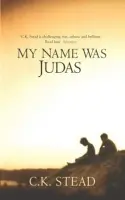 My Name Was Judas - Stead, C. K.