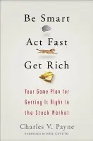 Be Smart, Act Fast, Get Rich - Payne, Charles V.