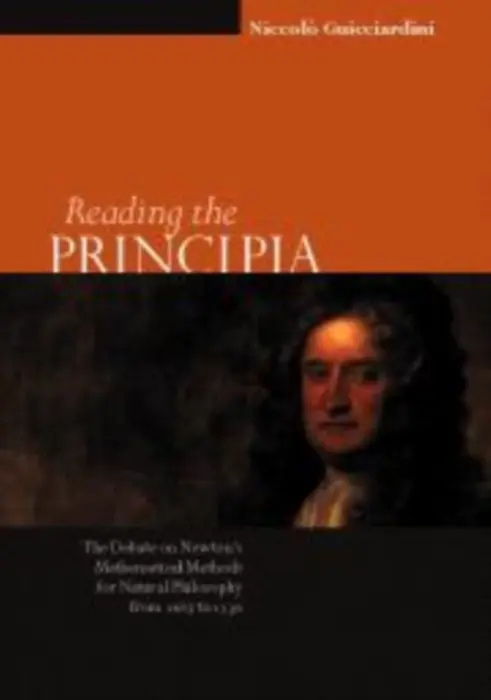 Reading the Principia - Guicciardini, Niccolo (Professor in History of Science, Universita degli Studi, Bologna, Italy)
