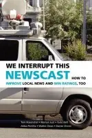 We Interrupt This Newscast - Rosenstiel, Tom a Just, Marion (Wellesley College, Massachusetts) a Belt, Todd (Assistant Professor, University of Hawaii, Hilo) a Pertilla, Atiba a Dean, Walter a Chinni, Dante