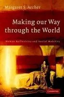 Making our Way through the World - Archer, Margaret S. (University of Warwick)