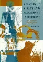Century of X-Rays and Radioactivity in Medicine - Mould, R.F