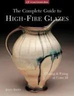 Complete Guide to High-Fire Glazes - Britt, John