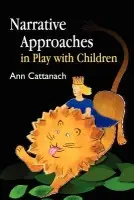Narrative Approaches in Play with Children - Cattanach, Ann