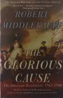 Glorious Cause - Middlekauff, Robert (Preston Hotchkiss Professor of American History, Preston Hotchkiss Professor of American History, University of California at Berkeley (Emeritus))