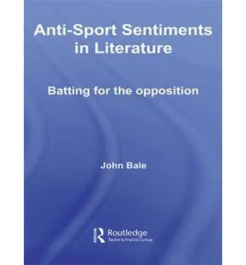 Anti-Sport Sentiments in Literature - Bale, John (Keele University, UK and Aarhuus University, Denmark)