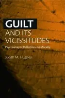 Guilt and Its Vicissitudes - Hughes, Judith M. (University of California, San Diego, USA)