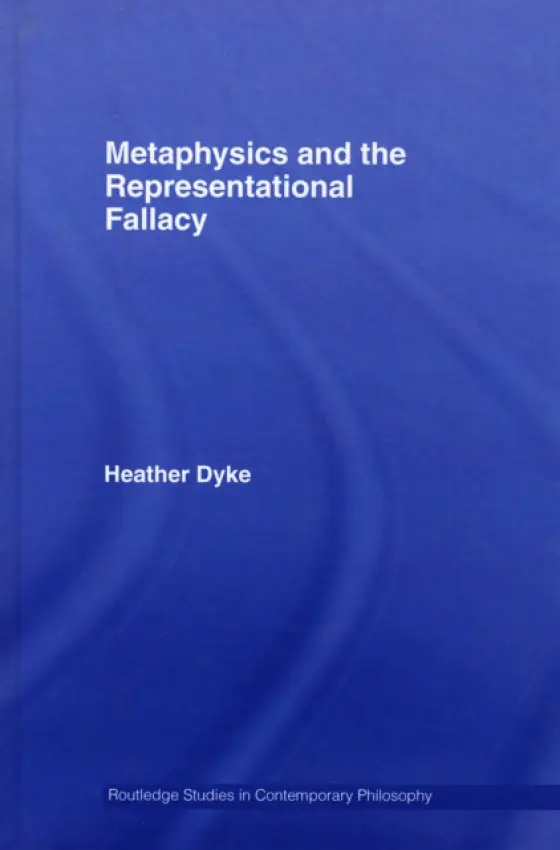 Metaphysics and the Representational Fallacy - Dyke, Heather (University of Otago, New Zealand)