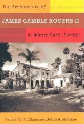 Architecture of James Gamble Rogers II in Winter Park, Florida - University Press of Florida