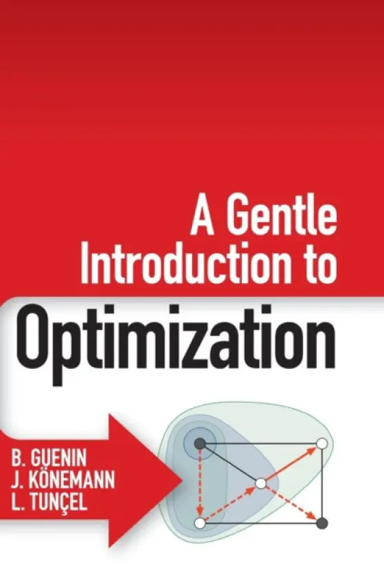 Gentle Introduction to Optimization - Guenin, B. (University of Waterloo, Ontario) a Konemann, J. (University of Waterloo, Ontario) a Tuncel, L. (University of Waterloo, Ontario)