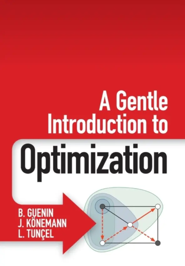 Gentle Introduction to Optimization - Guenin, B. (University of Waterloo, Ontario) a Konemann, J. (University of Waterloo, Ontario) a Tuncel, L. (University of Waterloo, Ontario)