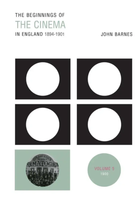 Beginnings Of The Cinema In England,1894-1901: Volume 5 - Barnes, John