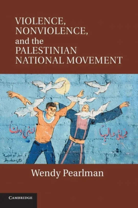 Violence, Nonviolence, and the Palestinian National Movement - Pearlman, Wendy (Northwestern University, Illinois)