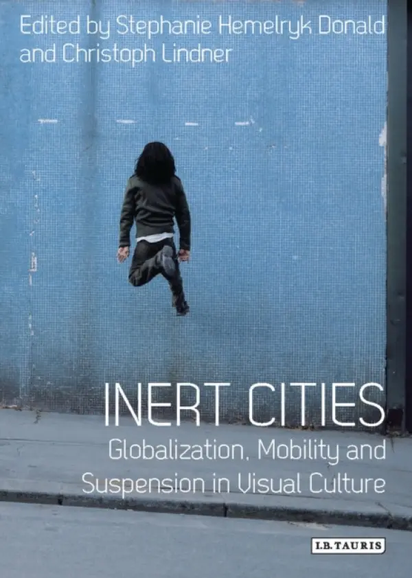 Inert Cities - Donald, Dr. Stephanie Hemelryk (The University of Lincoln, UK) a Lindner, Christoph (University College London, UK)