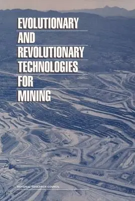 Evolutionary and Revolutionary Technologies for Mining - National Research Council a Committee on Earth Resources a Board on Earth Sciences and Resources a National Materials Advisory Board a Committee on Technologies for the Mining Industries