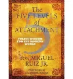 Five Levels of Attachment - Ruiz, don Miguel, Jr