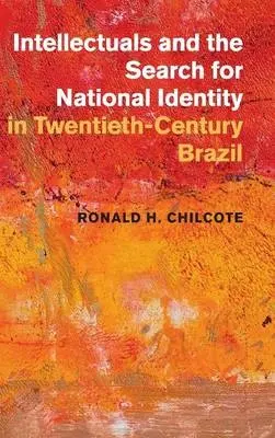 Intellectuals and the Search for National Identity in Twentieth-Century Brazil - Chilcote, Ronald H. (University of California, Riverside)