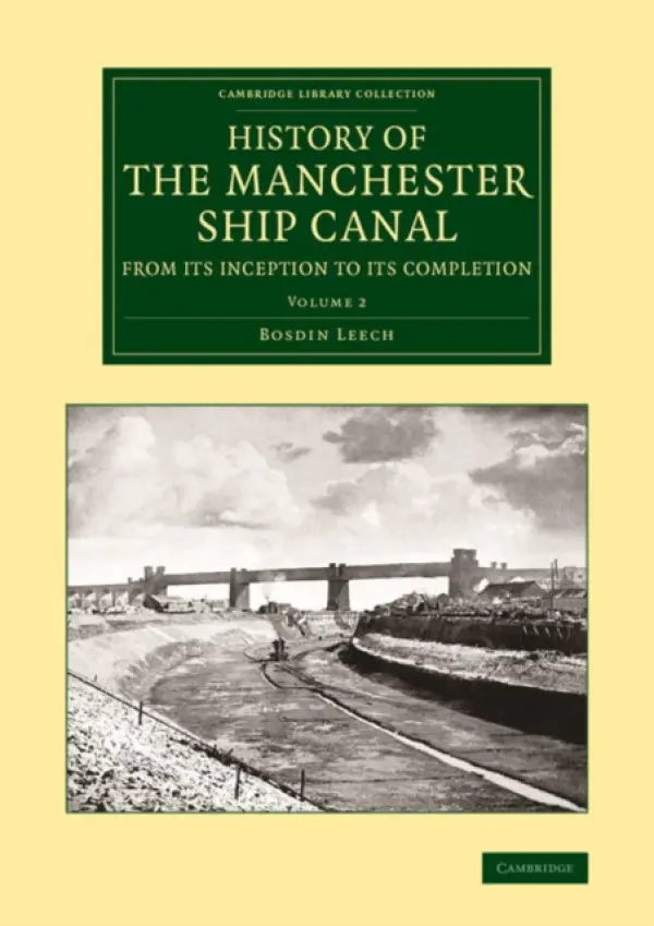 History of the Manchester Ship Canal from its Inception to its Completion - Leech, Bosdin