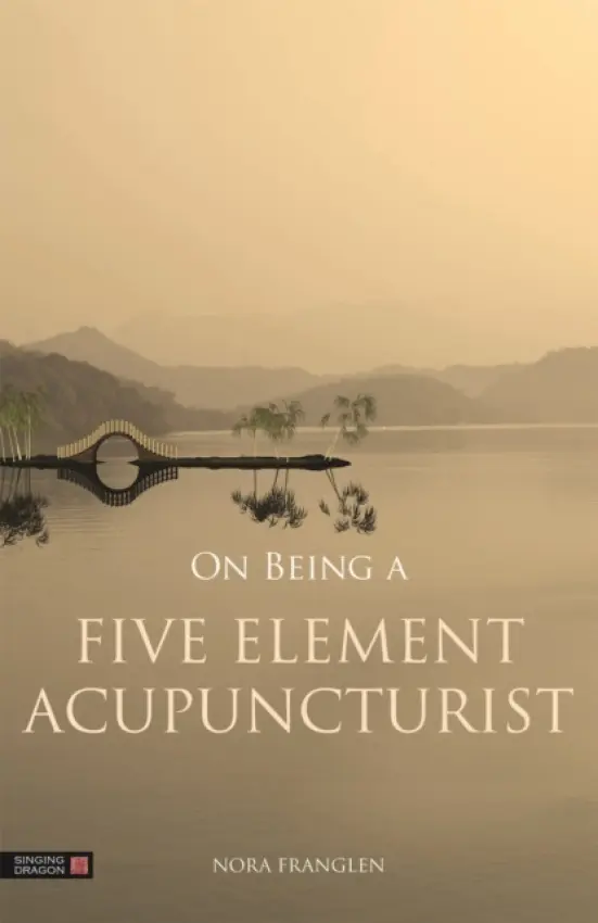 On Being a Five Element Acupuncturist - Franglen, Nora