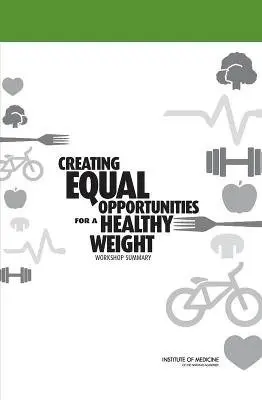 Creating Equal Opportunities for a Healthy Weight - Institute of Medicine a Food and Nutrition Board a Standing Committee on Childhood Obesity Prevention