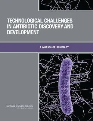 Technological Challenges in Antibiotic Discovery and Development - National Research Council a Division on Earth and Life Studies a Board on Chemical Sciences and Technology a Chemical Sciences Roundtable