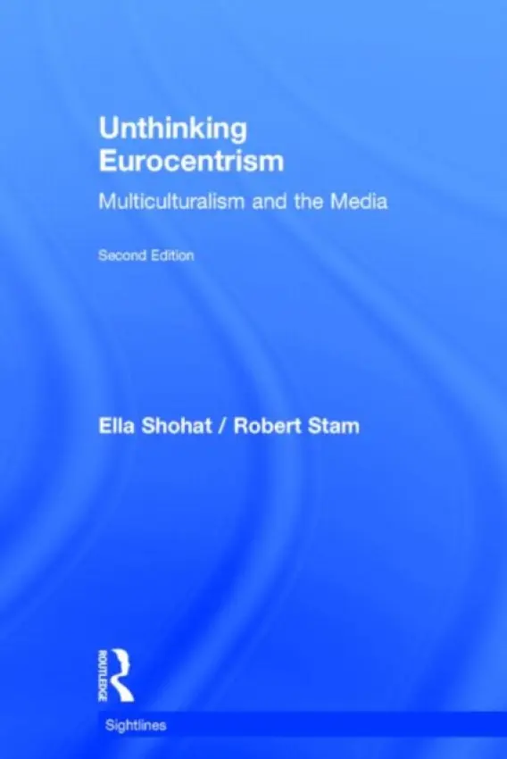 Unthinking Eurocentrism - Shohat, Ella (New York University, USA) a Stam, Robert (New York University, USA)
