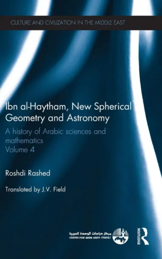 Ibn al-Haytham, New Astronomy and Spherical Geometry - Rashed, Roshdi (Centre National de la Recherche Scientifique (CNRS) in Paris, France)