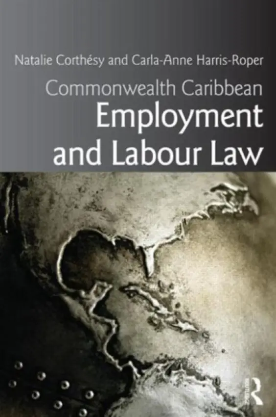 Commonwealth Caribbean Employment and Labour Law - Corthesy, Natalie (University of the West Indies, Jamaica) a Harris-Roper, Carla-Anne (University of the West Indies, Jamaica)
