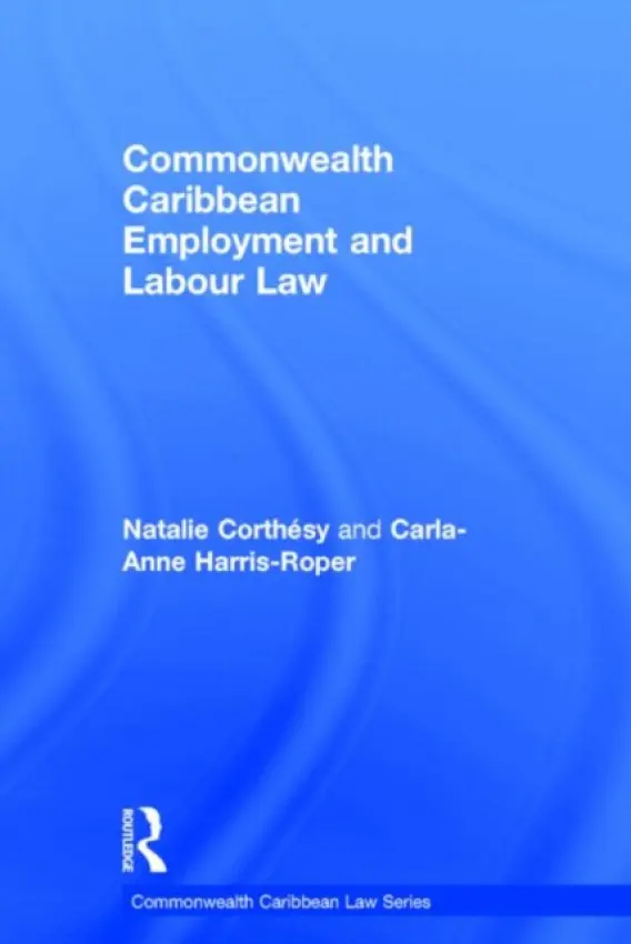 Commonwealth Caribbean Employment and Labour Law - Corthesy, Natalie (University of the West Indies, Jamaica) a Harris-Roper, Carla-Anne (University of the West Indies, Jamaica)
