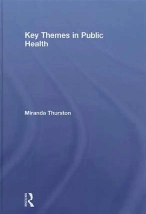 Key Themes in Public Health - Thurston, Miranda (University of Chester, UK, and Hedmark University College, Norway.)