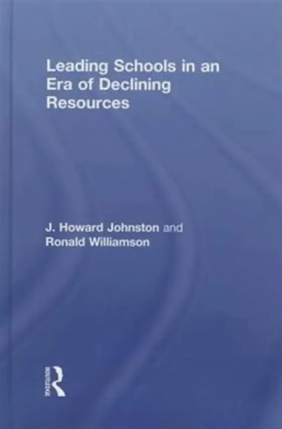 Leading Schools in an Era of Declining Resources - Johnston, J. Howard (University of South Florida, USA) a Williamson, Ronald (Eastern Michigan University, USA)