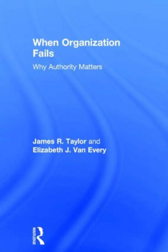 When Organization Fails - Taylor, James R. (Universite de Montreal, Canada) a Van Every, Elizabeth J. (University of Montreal, Canada)