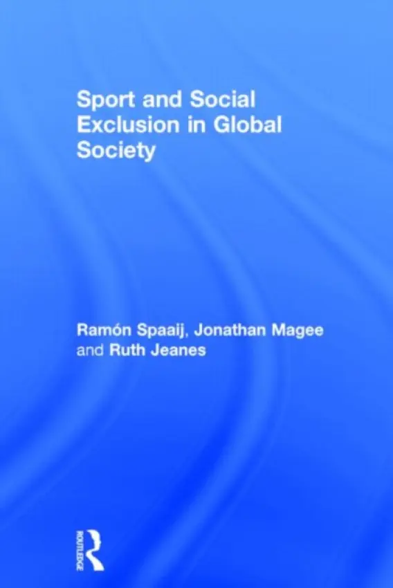 Sport and Social Exclusion in Global Society - Spaaij, Ramon (Victoria University, Australia) a Magee, Jonathan (La Trobe University, Australia) a Jeanes, Ruth