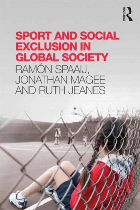 Sport and Social Exclusion in Global Society - Spaaij, Ramon (Victoria University, Australia) a Magee, Jonathan (La Trobe University, Australia) a Jeanes, Ruth