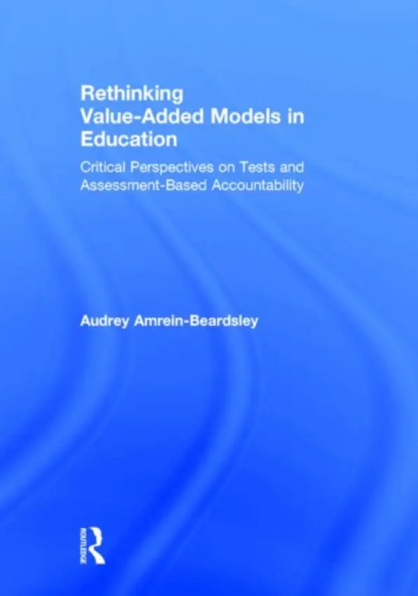 Rethinking Value-Added Models in Education - Amrein-Beardsley, Audrey (Mary Lou Fulton Teachers College, Arizona State University, USA)