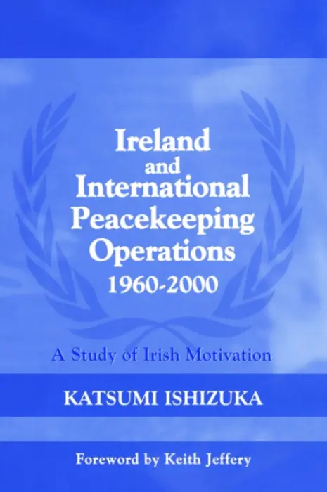 Ireland and International Peacekeeping Operations 1960-2000 - Ishizuka, Katsumi